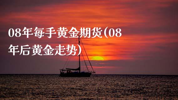 08年每手黄金期货(08年后黄金走势)