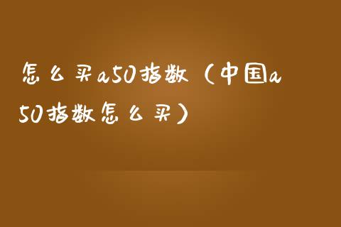 怎么买a50指数（中国a50指数怎么买）