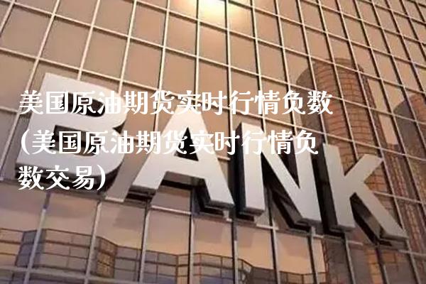美国原油期货实时行情负数(美国原油期货实时行情负数交易)