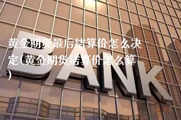 黄金期货最后结算价怎么决定(黄金期货结算价怎么算)_https://www.boyangwujin.com_纳指期货_第1张