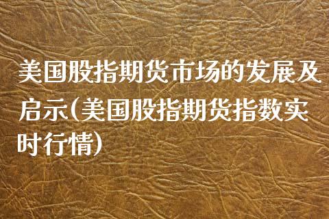 美国股指期货市场的发展及启示(美国股指期货指数实时行情)