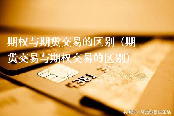 期权与期货交易的区别（期货交易与期权交易的区别）_https://www.boyangwujin.com_黄金期货_第1张