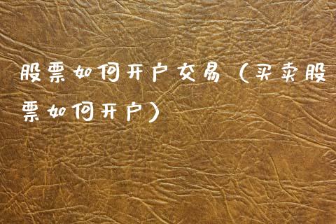 股票如何开户交易（买卖股票如何开户）_https://www.boyangwujin.com_期货直播间_第1张