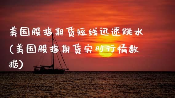 美国股指期货短线迅速跳水(美国股指期货实时行情数据)_https://www.boyangwujin.com_内盘期货_第1张