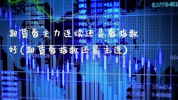 期货看主力连续还是看指数好(期货看指数还是主连)_https://www.boyangwujin.com_黄金期货_第1张