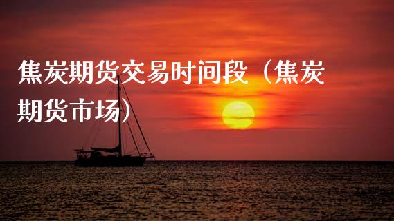 焦炭期货交易时间段（焦炭期货市场）_https://www.boyangwujin.com_期货直播间_第1张