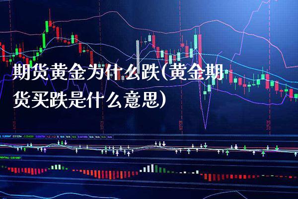 期货黄金为什么跌(黄金期货买跌是什么意思)_https://www.boyangwujin.com_道指期货_第1张