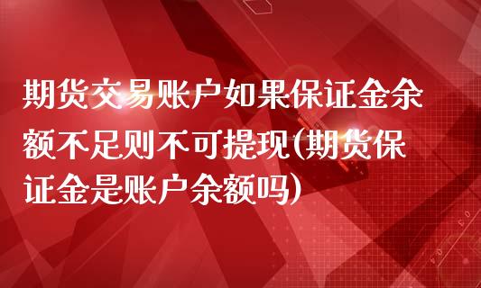 期货交易账户如果保证金余额不足则不可提现(期货保证金是账户余额吗)_https://www.boyangwujin.com_内盘期货_第1张