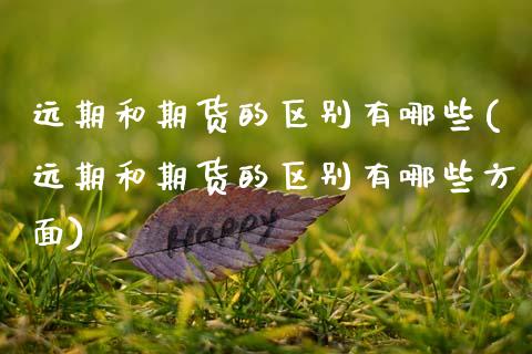 远期和期货的区别有哪些(远期和期货的区别有哪些方面)
