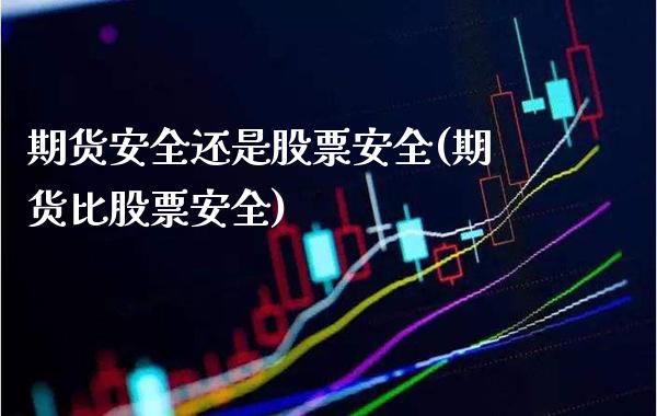 期货安全还是股票安全(期货比股票安全)_https://www.boyangwujin.com_原油期货_第1张