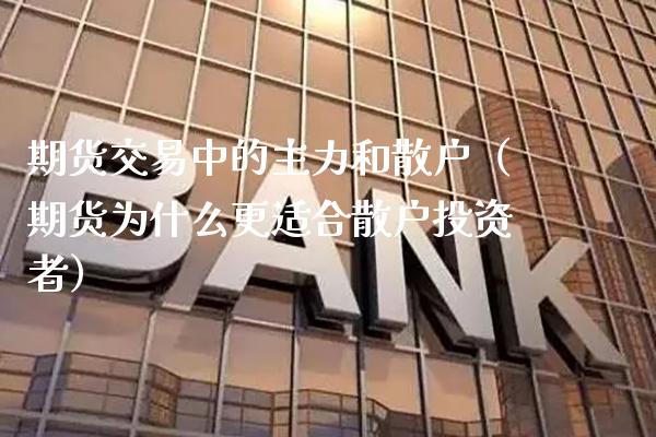 期货交易中的主力和散户（期货为什么更适合散户投资者）_https://www.boyangwujin.com_纳指期货_第1张