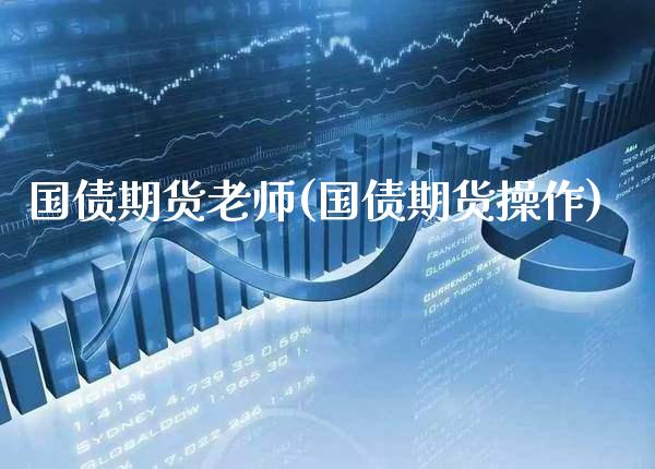 国债期货老师(国债期货操作)_https://www.boyangwujin.com_期货直播间_第1张