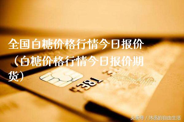 全国白糖价格行情今日报价（白糖价格行情今日报价期货）_https://www.boyangwujin.com_恒生指数_第1张