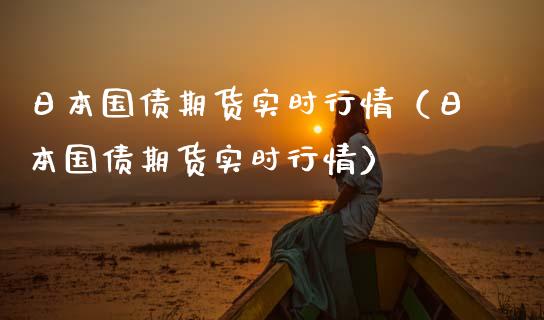 日本国债期货实时行情（日本国债期货实时行情）_https://www.boyangwujin.com_期货直播间_第1张