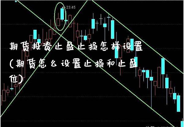 期货投资止盈止损怎样设置(期货怎么设置止损和止盈位)