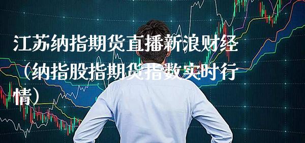 江苏纳指期货直播新浪财经（纳指股指期货指数实时行情）
