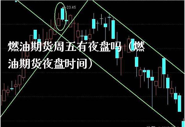 燃油期货周五有夜盘吗（燃油期货夜盘时间）_https://www.boyangwujin.com_原油期货_第1张