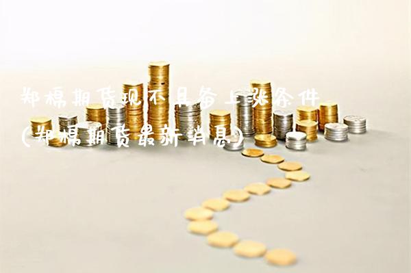 郑棉期货现不具备上涨条件(郑棉期货最新消息)_https://www.boyangwujin.com_黄金期货_第1张