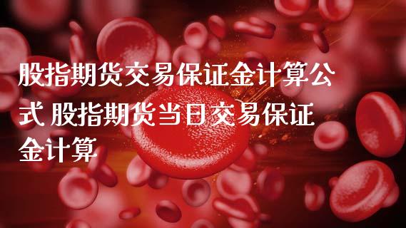 股指期货交易保证金计算公式 股指期货当日交易保证金计算