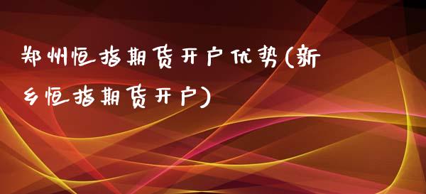 郑州恒指期货开户优势(新乡恒指期货开户)_https://www.boyangwujin.com_黄金期货_第1张