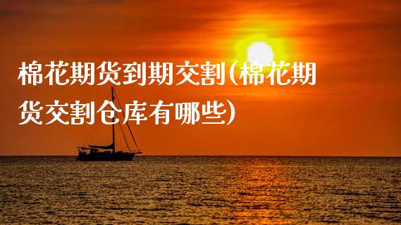 棉花期货到期交割(棉花期货交割仓库有哪些)