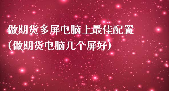 做期货多屏电脑上最佳配置(做期货电脑几个屏好)_https://www.boyangwujin.com_期货直播间_第1张