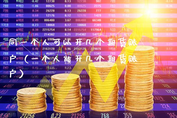 同一个人可以开几个期货账户（一个人能开几个期货账户）