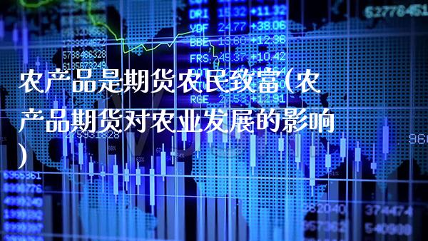 农产品是期货农民致富(农产品期货对农业发展的影响)_https://www.boyangwujin.com_恒生指数_第1张