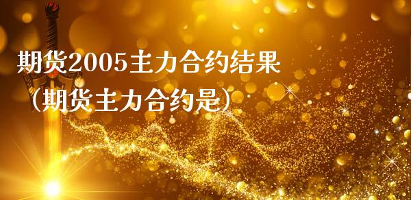 期货2005主力合约结果（期货主力合约是）_https://www.boyangwujin.com_道指期货_第1张