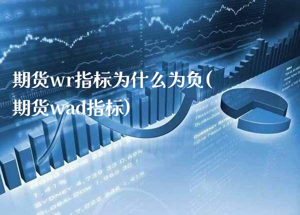 期货wr指标为什么为负(期货wad指标)_https://www.boyangwujin.com_黄金期货_第1张