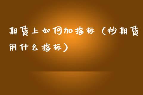 期货上如何加指标（炒期货用什么指标）_https://www.boyangwujin.com_道指期货_第1张