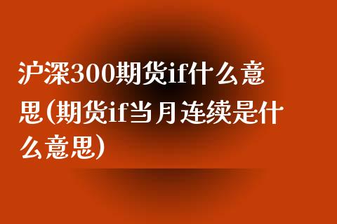 沪深300期货if什么意思(期货if当月连续是什么意思)_https://www.boyangwujin.com_黄金期货_第1张