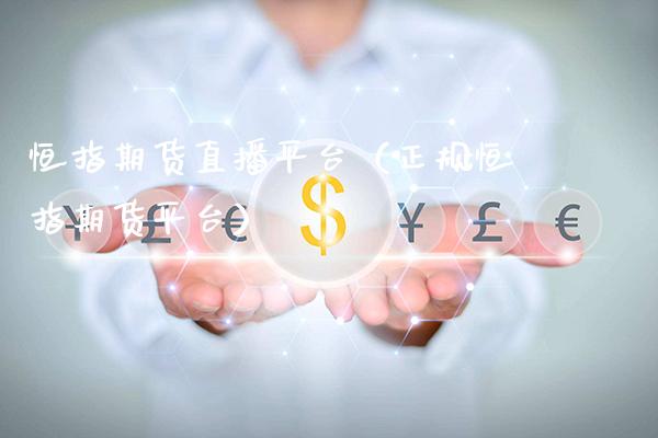 恒指期货直播平台（正规恒指期货平台）_https://www.boyangwujin.com_期货直播间_第1张