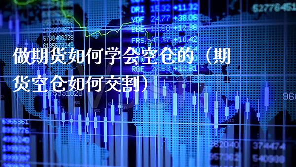 做期货如何学会空仓的（期货空仓如何交割）_https://www.boyangwujin.com_期货直播间_第1张