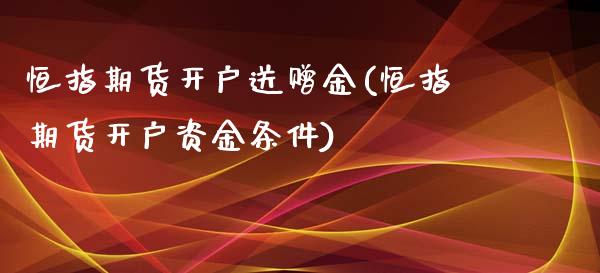 恒指期货开户送赠金(恒指期货开户资金条件)_https://www.boyangwujin.com_期货开户_第1张