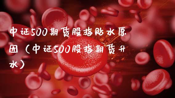 中证500期货股指贴水原因（中证500股指期货升水）