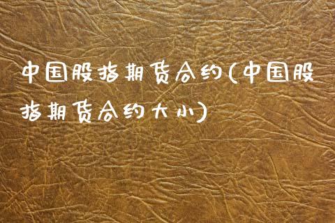 中国股指期货合约(中国股指期货合约大小)