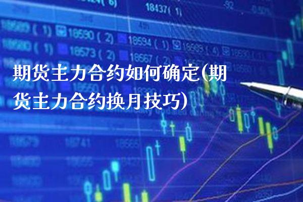 期货主力合约如何确定(期货主力合约换月技巧)_https://www.boyangwujin.com_期货直播间_第1张