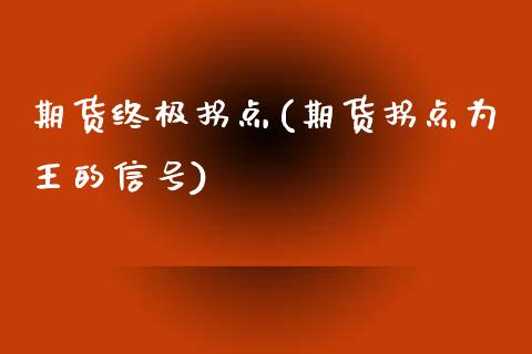 期货终极拐点(期货拐点为王的信号)_https://www.boyangwujin.com_道指期货_第1张