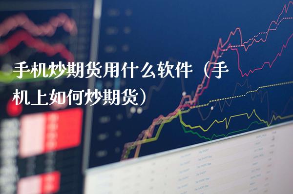 手机炒期货用什么软件（手机上如何炒期货）_https://www.boyangwujin.com_纳指期货_第1张