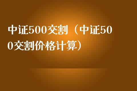 中证500交割（中证500交割价格计算）_https://www.boyangwujin.com_黄金期货_第1张