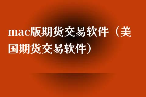 mac版期货交易软件（美国期货交易软件）