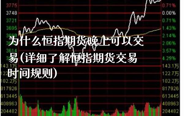 为什么恒指期货晚上可以交易(详细了解恒指期货交易时间规则)