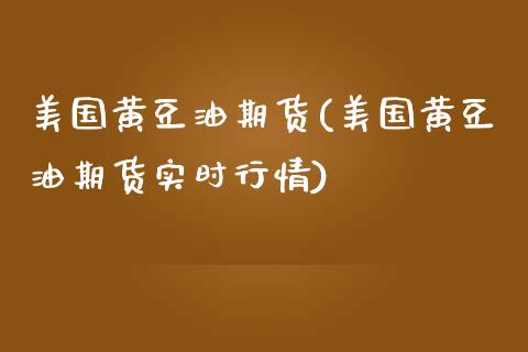美国黄豆油期货(美国黄豆油期货实时行情)_https://www.boyangwujin.com_道指期货_第1张