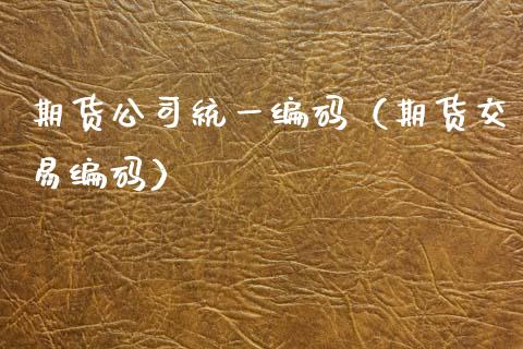 期货公司统一编码（期货交易编码）