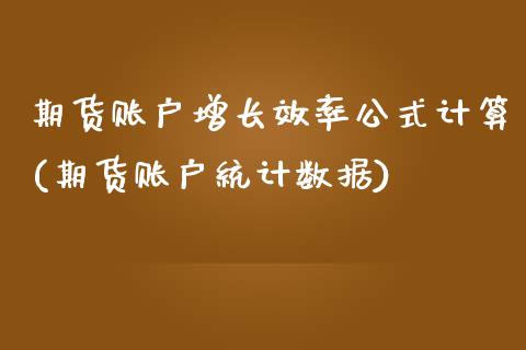 期货账户增长效率公式计算(期货账户统计数据)_https://www.boyangwujin.com_期货开户_第1张