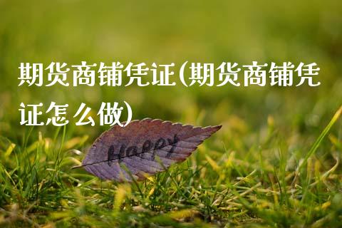 期货商铺凭证(期货商铺凭证怎么做)_https://www.boyangwujin.com_期货直播间_第1张