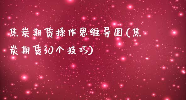 焦炭期货操作思维导图(焦炭期货30个技巧)_https://www.boyangwujin.com_原油期货_第1张