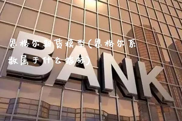 恩格尔期货模型(恩格尔系数属于什么指标)