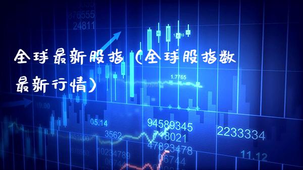 全球最新股指（全球股指数最新行情）